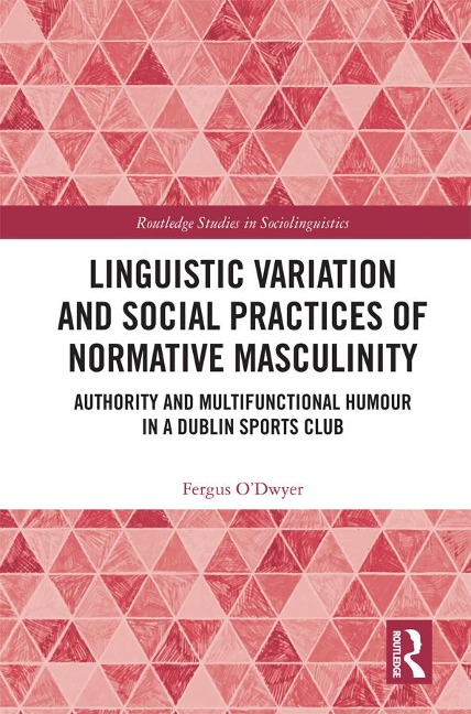 Linguistic Variation and Social Practices of Normative Masculinity - Fergus O'Dwyer