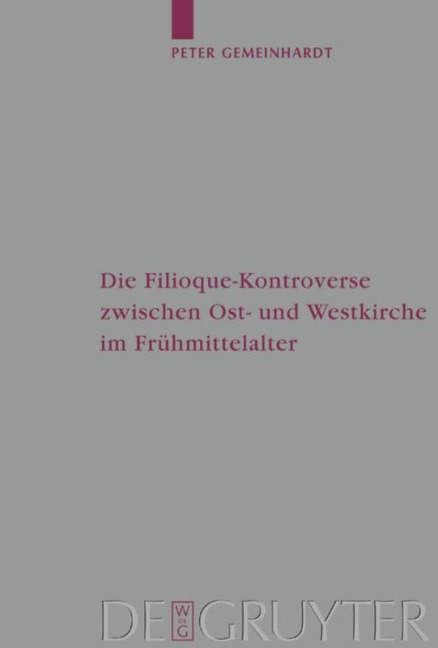 Die Filioque-Kontroverse zwischen Ost- und Westkirche im Frühmittelalter - Peter Gemeinhardt