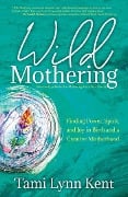 Cover-Bild zum Titel 'Wild Mothering' von 'Tami Lynn Kent'