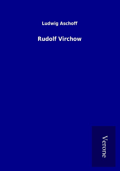 Rudolf Virchow - Ludwig Aschoff