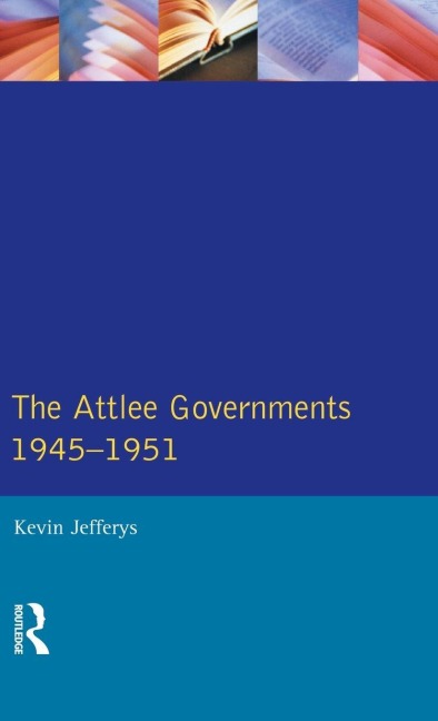 The Attlee Governments 1945-1951 - Kevin Jefferys