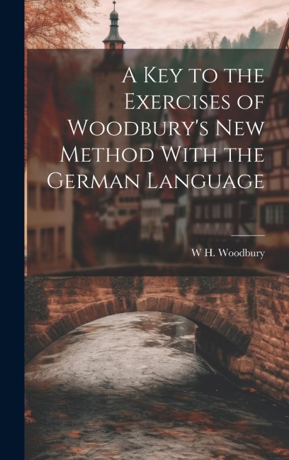 A Key to the Exercises of Woodbury's New Method With the German Language - W. H. Woodbury