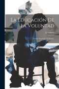 Cover-Bild zum Titel 'La Educación De La Voluntad: Estudio Psicológico Y Moral...' von 'J. Guibert'