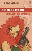 Cover-Bild zum Titel 'Die Mann ist tot und lässt sie grüßen' von 'Helmut Zenker'