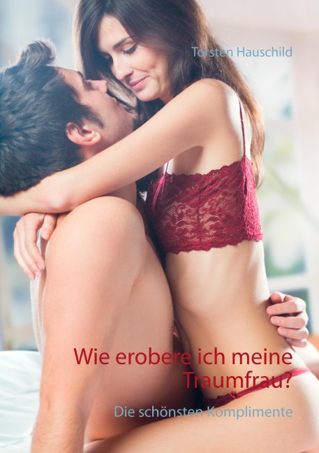 Wie erobere ich meine Traumfrau? - Torsten Hauschild