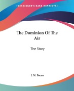 Cover-Bild zum Titel 'The Dominion Of The Air' von 'J. M. Bacon'