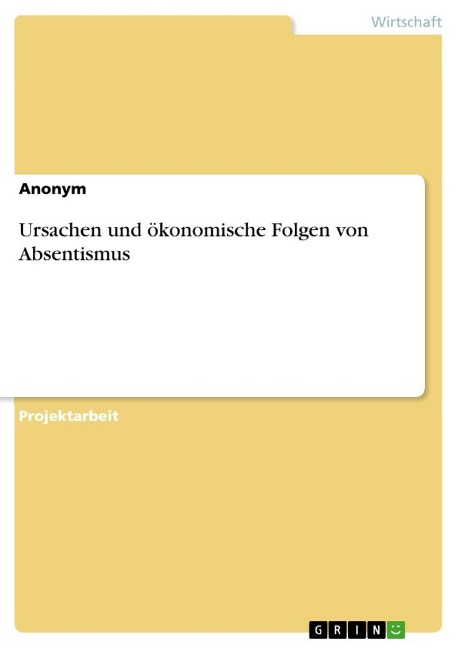 Ursachen und ökonomische Folgen von Absentismus - Anonymous