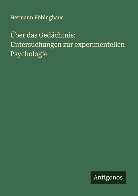 Über das Gedächtnis: Untersuchungen zur experimentellen Psychologie - Hermann Ebbinghaus