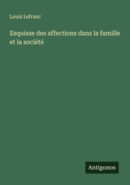Esquisse des affections dans la famille et la société - Louis Lefranc