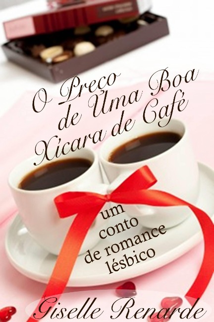 O Preco de Uma Boa Xicara de Cafe: um conto de romance lesbico. - Giselle Renarde