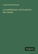 Cover-Bild zum Titel 'La Confédération, c'est le salut du Bas-Canada' von 'Joseph Alfred Mousseau'