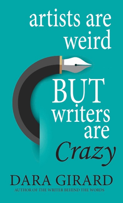 Artists are Weird but Writers are Crazy - Dara Girard