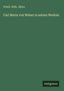 Cover-Bild zum Titel 'Carl Maria von Weber in seinen Werken' von 'Friedr. Wilh. Jähns'