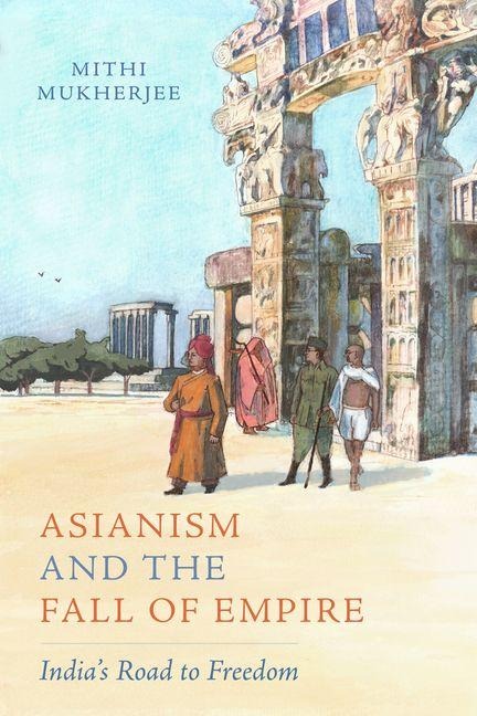 Asianism and the Fall of Empire - Mithi Mukherjee