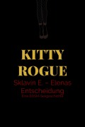 Cover-Bild zum Titel 'Sklavin E. - Elenas Entscheidung' von 'Kitty Rogue, Kitty Rogue'