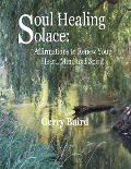 Soul Healing Solace: Affirmations to Renew Your Heart, Mind and Spirit - Gerry Baird