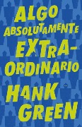 Cover-Bild zum Titel 'Algo Absolutamente Extraordinario /An Absolutely Remarkable Thing' von 'Hank Green'