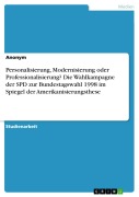 Personalisierung, Modernisierung oder Professionalisierung? Die Wahlkampagne der SPD zur Bundestagswahl 1998 im Spiegel der Amerikanisierungsthese - 