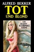 Cover-Bild zum Titel 'Harry Kubinke - Tot und blond: Krimi' von 'Alfred Bekker'