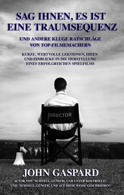 Sag Ihnen, Es Ist Eine Traumsequenz Und Andere Kluge Ratschläge Von Top-Filmemachern - John Gaspard