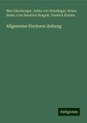 Allgemeine Fischerei-Zeitung - Max Eisenberger, Julius Von Staudinger, Bruno Hofer, Curt Heinrich Weigelt, Friedich Fischer