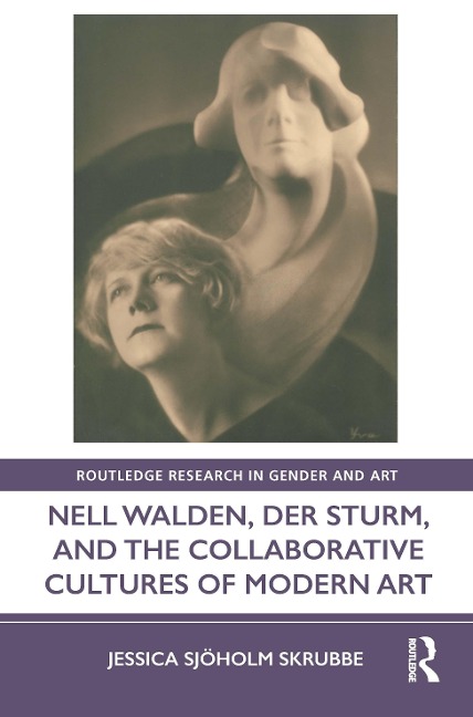 Nell Walden, Der Sturm, and the Collaborative Cultures of Modern Art - Jessica Sjoholm Skrubbe