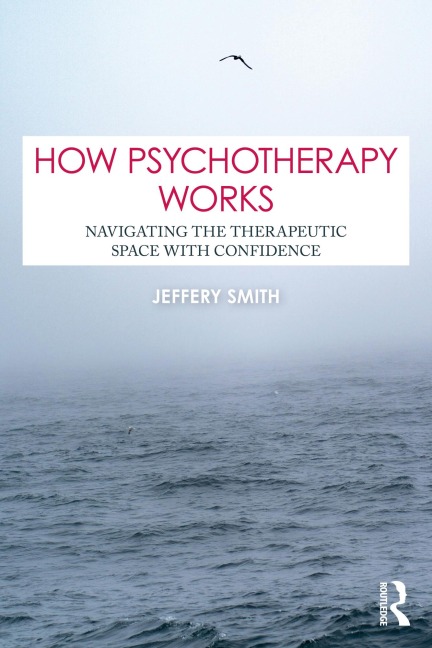 How Psychotherapy Works - Jeffery Smith