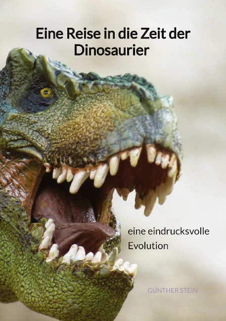 Eine Reise in die Zeit der Dinosaurier - eine eindrucksvolle Evolution - Günther Stein