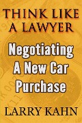 Think Like A Lawyer: Negotiating A New Car Purchase - Larry Kahn