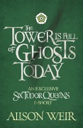 Cover-Bild zum Titel 'The Tower is Full of Ghosts Today' von 'Alison Weir'