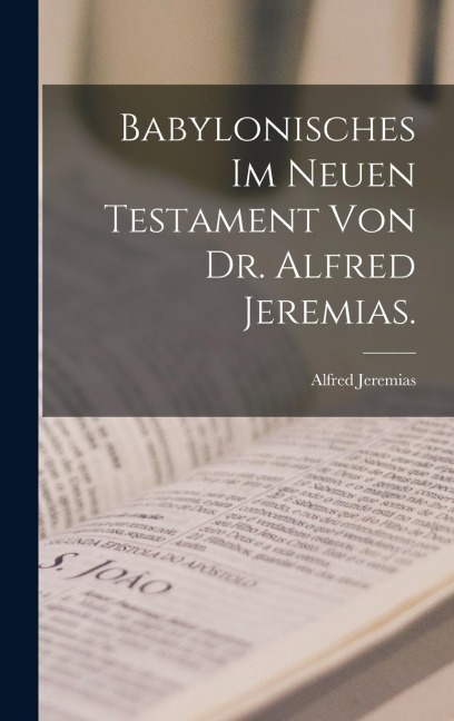 Babylonisches im neuen Testament von Dr. Alfred Jeremias. - Alfred Jeremias