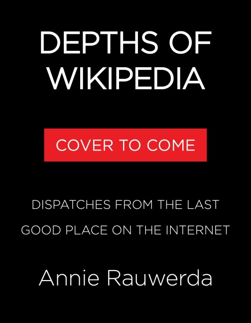 Depths of Wikipedia - Annie Rauwerda