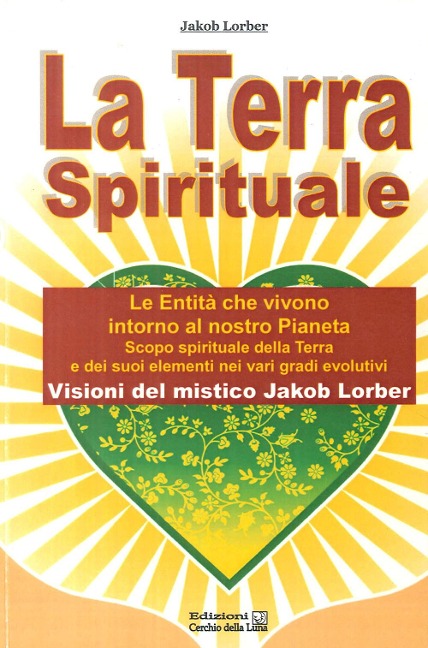 La terra spirituale. Le entità che vivono intorno al nostro pianeta. Scopo spirituale della terra e dei suoi elementi nei vari gradi evolutivi - Jakob Lorber