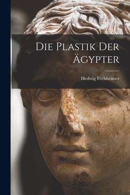 Die Plastik der Ägypter - Hedwig Fechheimer