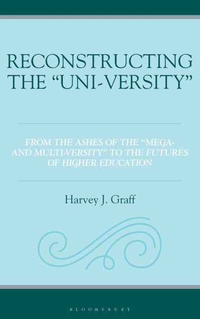 Reconstructing the "Uni-versity" - Harvey J. Graff