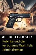 Cover-Bild zum Titel 'Kubinke und die verborgene Wahrheit: Kriminalroman' von 'Alfred Bekker'