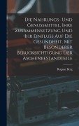 Cover-Bild zum Titel 'Die Nahrungs- Und Genussmittel, Ihre Zusammensetzung Und Ihr Einfluss Auf Die Gesundheit, Mit Besonderer Berucksichtigung Der Aschenbestandteile' von 'Ragnar Berg'