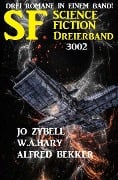 Science Fiction Dreierband 3002 - Drei Romane in einem Band! - Alfred Bekker, Jo Zybell, W. A. Hary