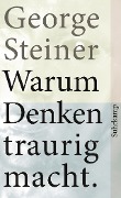 Warum Denken traurig macht - George Steiner
