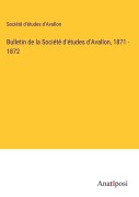 Cover-Bild zum Titel 'Bulletin de la Société d'études d'Avallon, 1871 - 1872' von 'Société d'études d'Avallon'