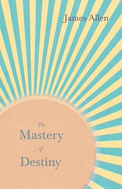 The Mastery of Destiny - James Allen, Henry Thomas Hamblin