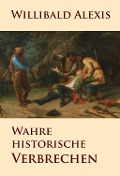 Cover-Bild zum Titel 'Wahre historische Verbrechen' von 'Willibald Alexis'