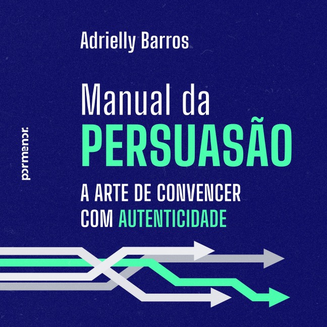 Manual da persuasão: a arte de convencer com autenticidade - Adrielly Barros