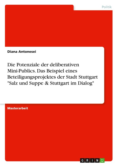 Die Potenziale der deliberativen Mini-Publics. Das Beispiel eines Beteiligungsprojektes der Stadt Stuttgart "Salz und Suppe & Stuttgart im Dialog" - Diana Antonesei