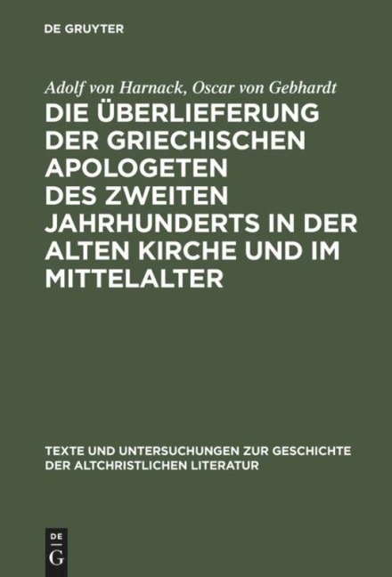 Die Überlieferung der griechischen Apologeten des zweiten Jahrhunderts in der alten Kirche und im Mittelalter - Oscar Von Gebhardt, Adolf Von Harnack