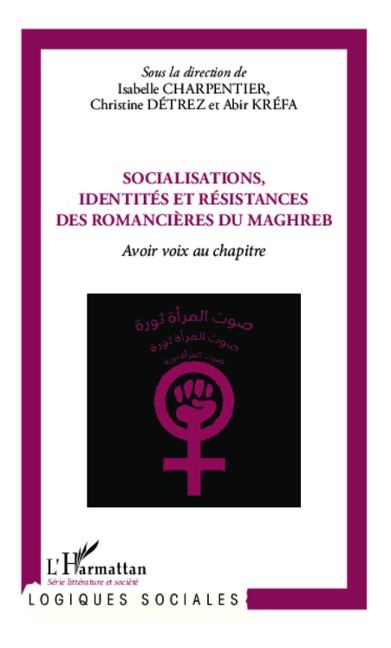 Socialisations, identités et résistances des romancières du Maghreb - Isabelle Charpentier, Christine Détrez, Abir Kréfa