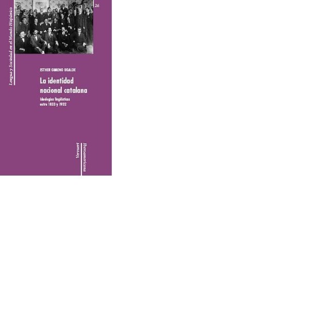 La identidad nacional Catalana. Ideologias Lingüísticas entre 1833 y 1932 - 