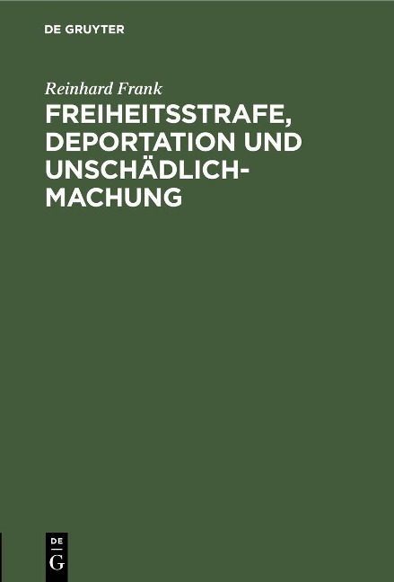 Freiheitsstrafe, Deportation und Unschädlichmachung - Reinhard Frank
