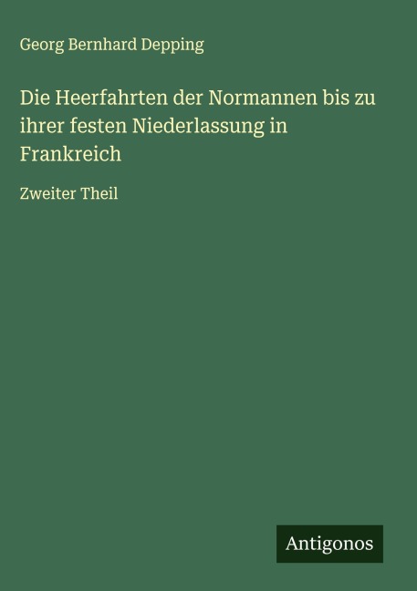 Die Heerfahrten der Normannen bis zu ihrer festen Niederlassung in Frankreich - Georg Bernhard Depping