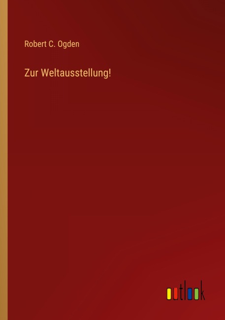 Zur Weltausstellung! - Robert C. Ogden